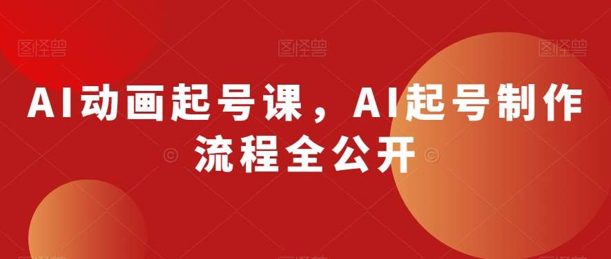 AI动画起号课，AI起号制作流程全公开-宇文网创
