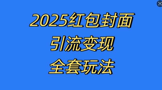 红包封面引流变现全套玩法，最新的引流玩法和变现模式，认真执行，嘎嘎赚钱【揭秘】-宇文网创