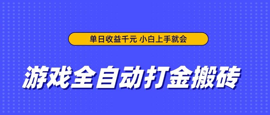 （14374期）游戏全自动打金搬砖，单日收益千元，小白上手就会-宇文网创