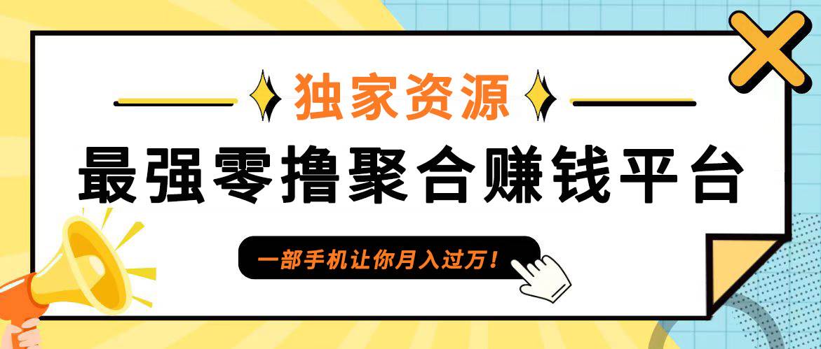 【首码】最强0撸聚合赚钱平台（独家资源）,单日单机100+，代理对接，扶持置顶-宇文网创