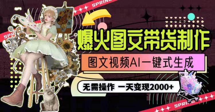 （9117期）一天利润2000+，爆火图文带货制作,图片文案视频AI一键式生成，无需操作-宇文网创