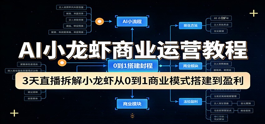 AI小龙虾商业运营教程:3天直播拆解小龙虾从0到1商业模式搭建到盈利-宇文网创