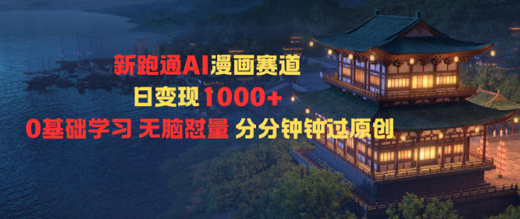 新跑通AI漫画赛道日变现1k+0基础学习无脑怼量分分钟钟过原创-宇文网创
