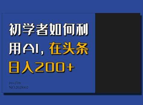 初学者如何利用AI,在头条日入200+-宇文网创