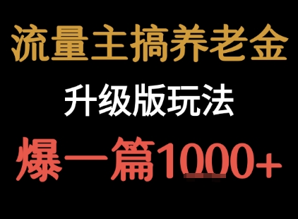 流量主之养老金升级版玩法  爆一篇收益1k+-宇文网创
