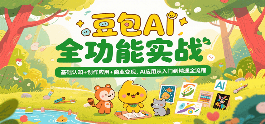 豆包AI全功能实战，基础认知+创作应用+商业变现，AI应用从入门到精通全流程-宇文网创