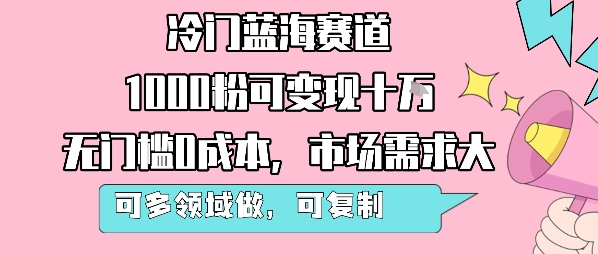 冷门蓝海赛道,1000粉可变现十W,无门槛0成本,市场需求大,可多领域做,可复制性强-宇文网创