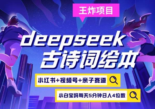 deepseek+小红书视频号+古诗词绘本，亲子赛道，高端宝妈粉，起号快每天五分钟，日入四位数-宇文网创
