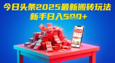 今日头条2025年最新搬砖玩法，新手也能轻松日入5张-宇文网创