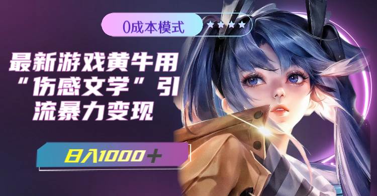 （7594期）最新游戏黄牛用伤感文学引流暴力变现，日入1000+(附383g素材)-宇文网创
