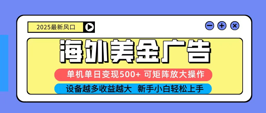 2025吃肉海外美金广告,单机单日变现500+,矩阵可无限放大,新手小白轻松上手-宇文网创