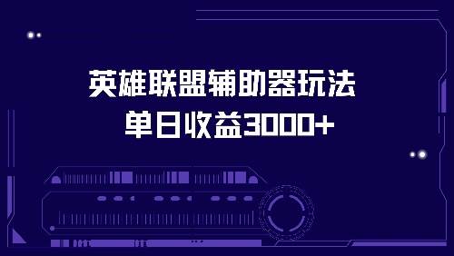 （13031期）英雄联盟辅助器玩法单日收益3000+-宇文网创