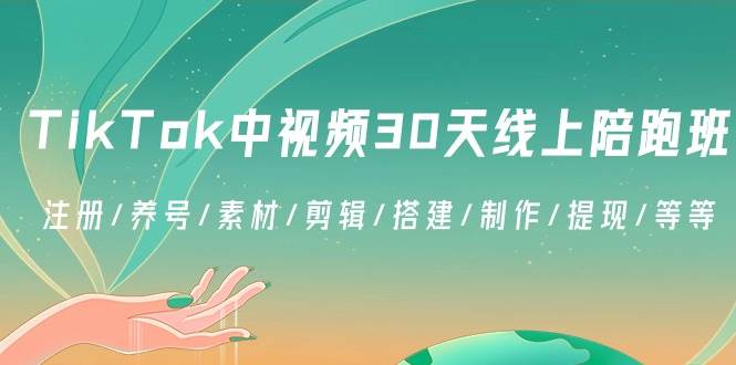 （8963期）TikTok中视频-30天线上陪跑班：注册/养号/素材/剪辑/搭建/制作/提现/等等-宇文网创