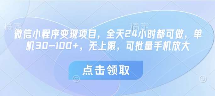 微信小程序变现项目，全天24小时都可做，单机30-100+，无上限，可批量手机放大-宇文网创