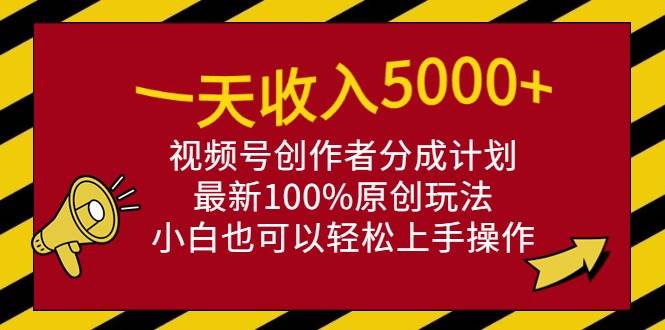 （9599期）一天收入5000+，视频号创作者分成计划，最新100%原创玩法，小白也可以轻…-宇文网创