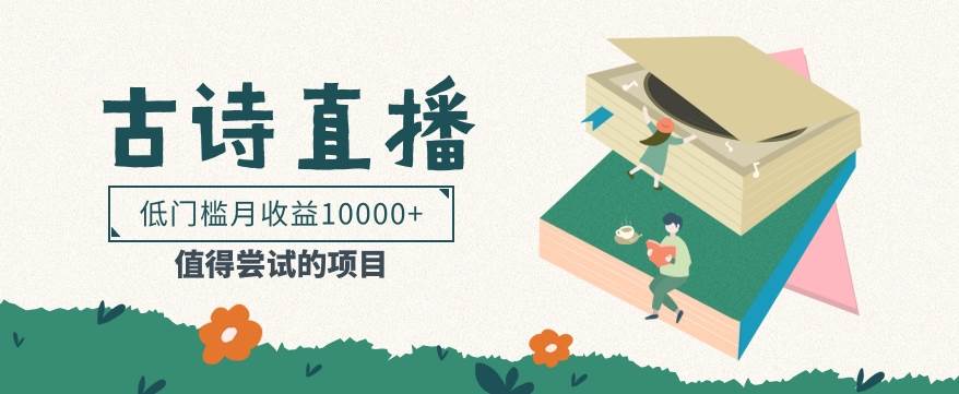 低门槛易操作的项目, 通过古诗朗诵直播赚取佣金,低门槛月收益万元【视频教程】-宇文网创