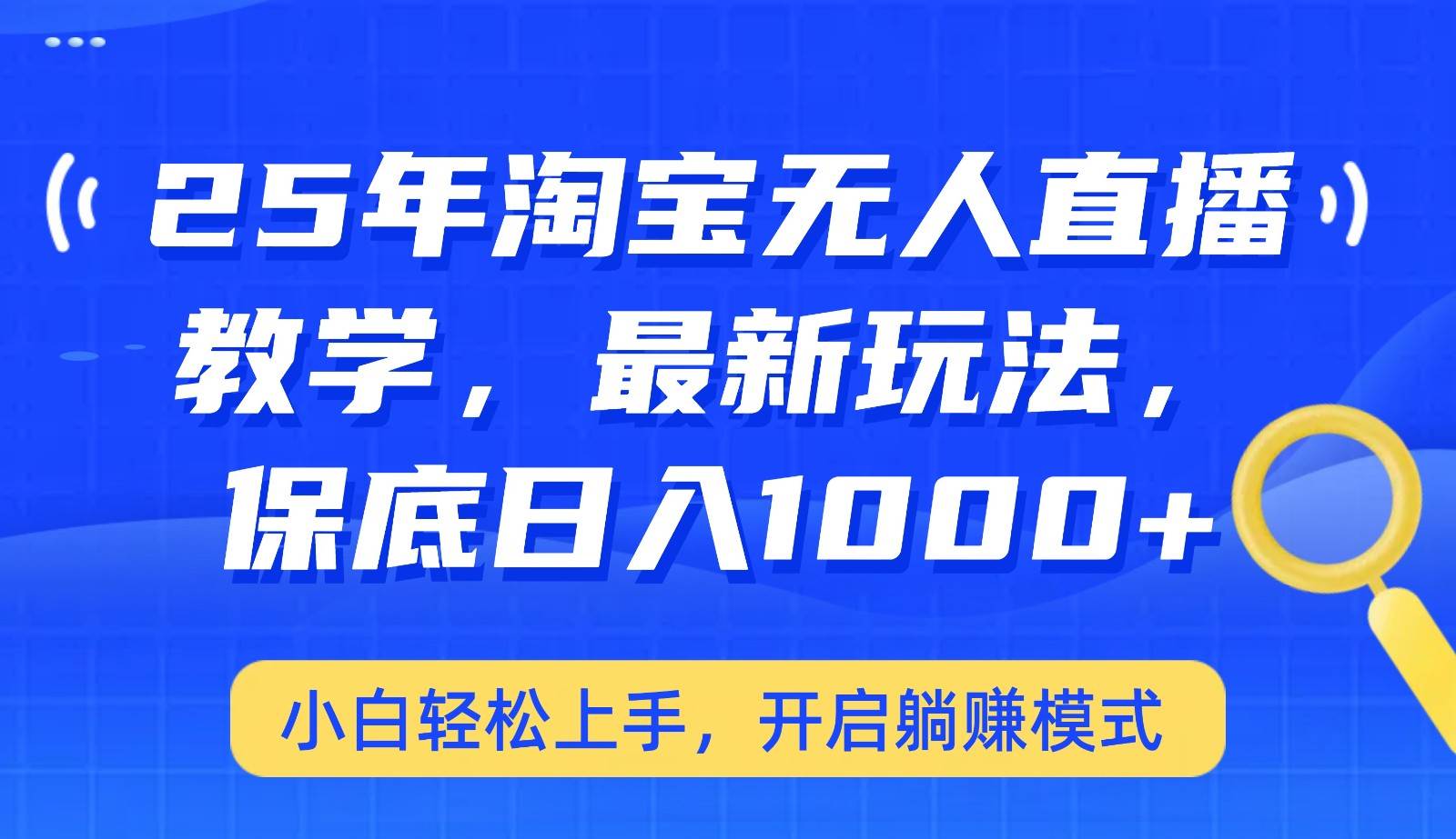 25年淘宝无人直播最新玩法，保底日入1000+，小白轻松上手，开启躺赚模式-宇文网创