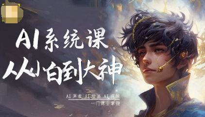 AI系统课程，从小白到大神系统学AI，AI声音-AI绘画-AI视频一门课全掌握-宇文网创