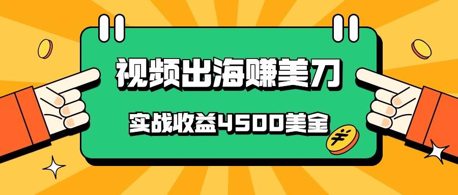 国内爆款视频出海赚美刀，实战收益4500美金，批量无脑搬运，无需经验直接上手-宇文网创