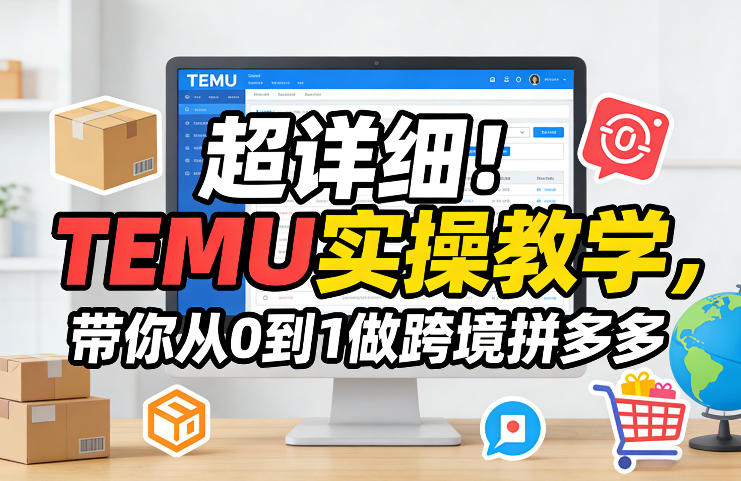 超详细！TEMU实操教学，带你从0到1做跨境拼多多-宇文网创