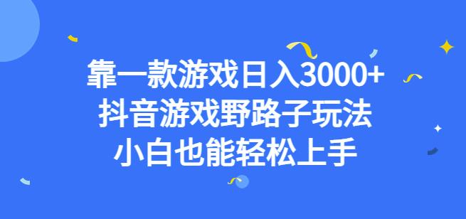 靠一款游戏日入3000+，抖音游戏野路子玩法，小白也能轻松上手【揭秘】-宇文网创