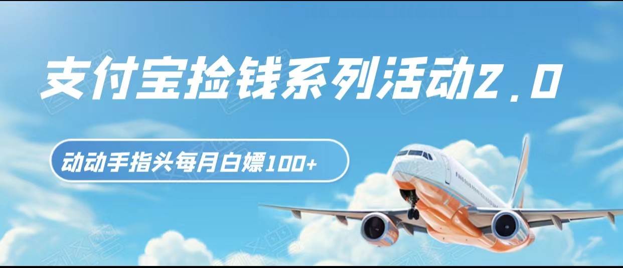 支付宝捡钱系列活动2.0，动动手指每月白嫖100+，无任何门槛，全国可做！-宇文网创