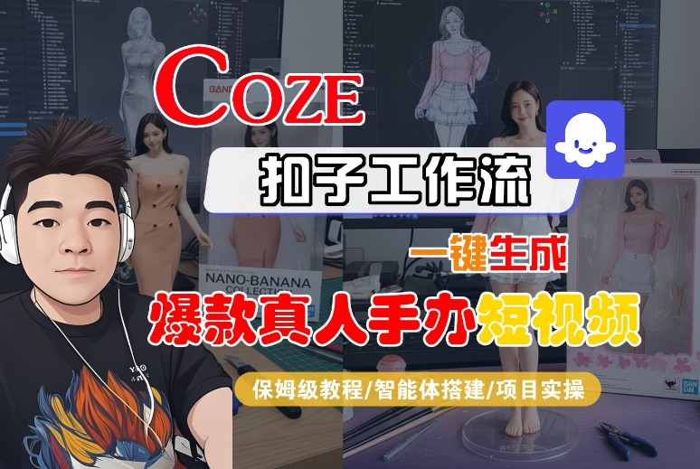 COZE扣子工作流一键生成爆款真人手办短视频，保姆级教程-智能体搭建-项目实操-宇文网创
