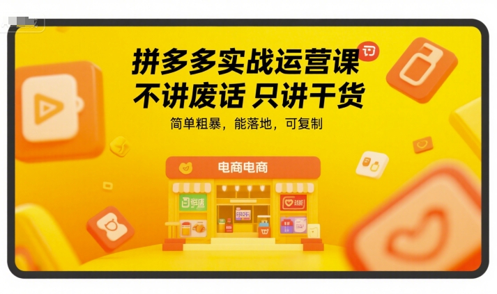 拼多多实战运营课，不讲废话只讲干货，简单粗暴，能落地，可复制-宇文网创