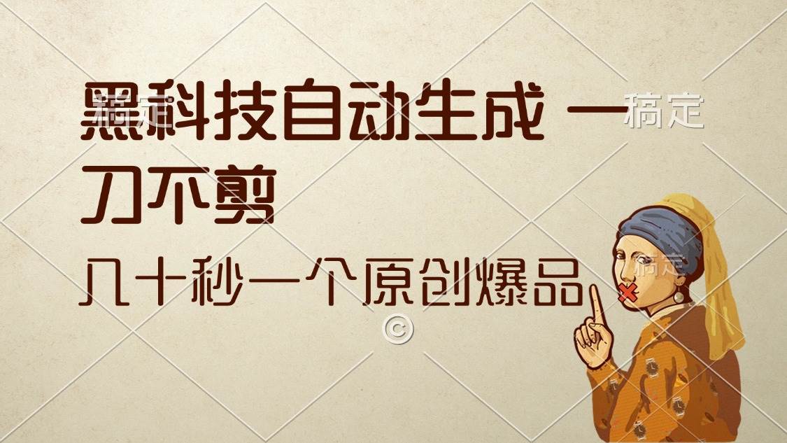 （12706期）黑科技自动生成 一刀不剪 几十秒一个原创作品-宇文网创