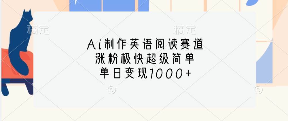 Ai制作英语阅读赛道,涨粉极快超级简单,单日变现1000+-宇文网创