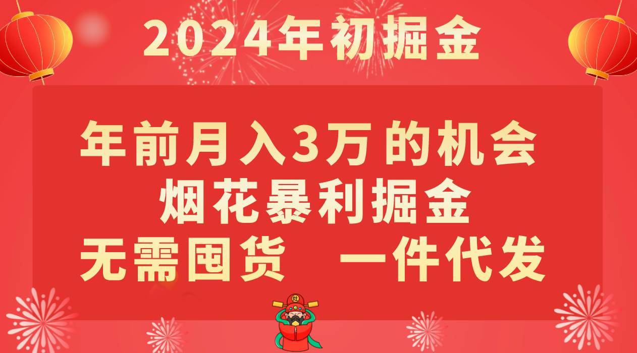 年前月入3万+的机会，烟花暴利掘金，无需囤货，一件代发-宇文网创