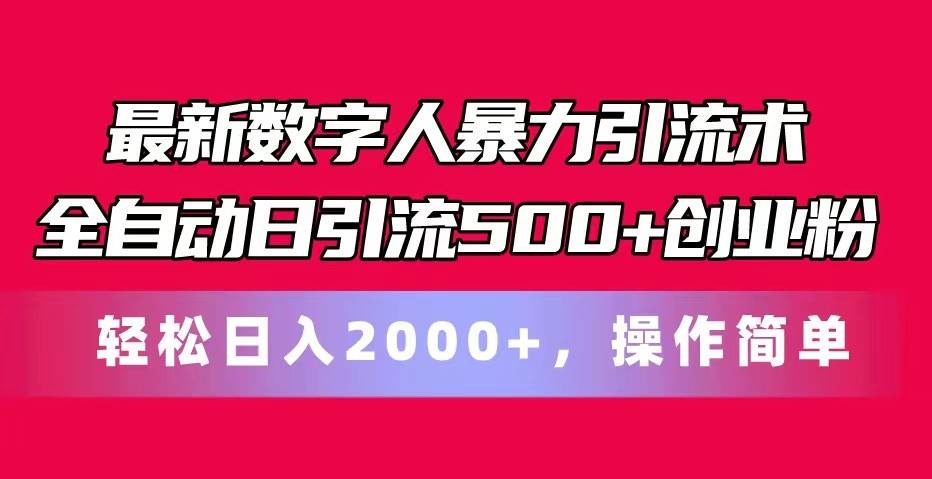 最新数字人暴力引流术全自动日引流500+创业粉轻松日入2000+，操作简单-宇文网创