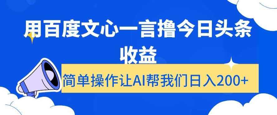 用百度文心一言撸今日头条收益，简单操作让AI帮我们日入200+【揭秘】-宇文网创