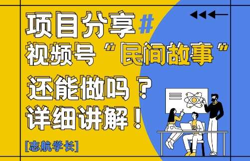 视频号“民间故事”是什么?还能不能做?怎么做?详细讲解-宇文网创
