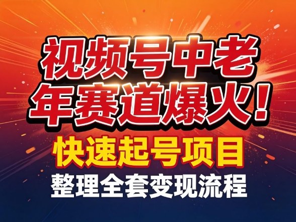 视频号中老年这个赛道爆火！测试可以快速起号，整理了全套变现流程-宇文网创