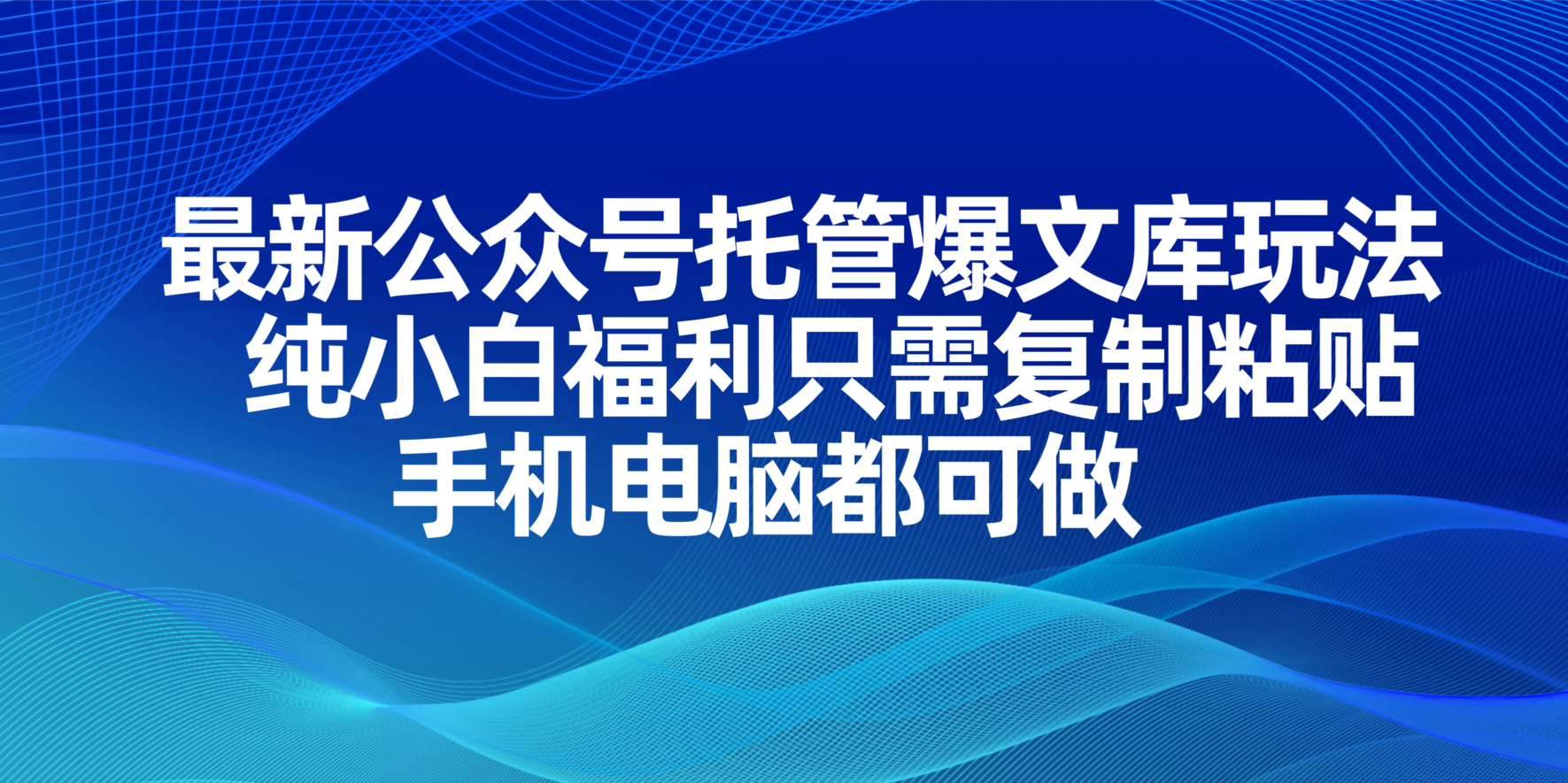 （14235期）最新公众号托管爆文库玩法，纯小白福利只需复制粘贴，手机电脑都可做-宇文网创
