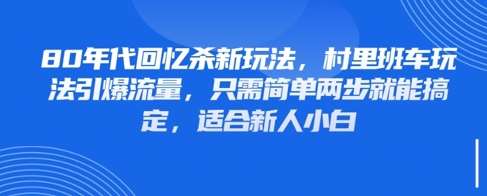 80年代回忆杀新玩法，村里班车玩法引爆流量，只需简单两步就能搞定，适合新人小白-宇文网创