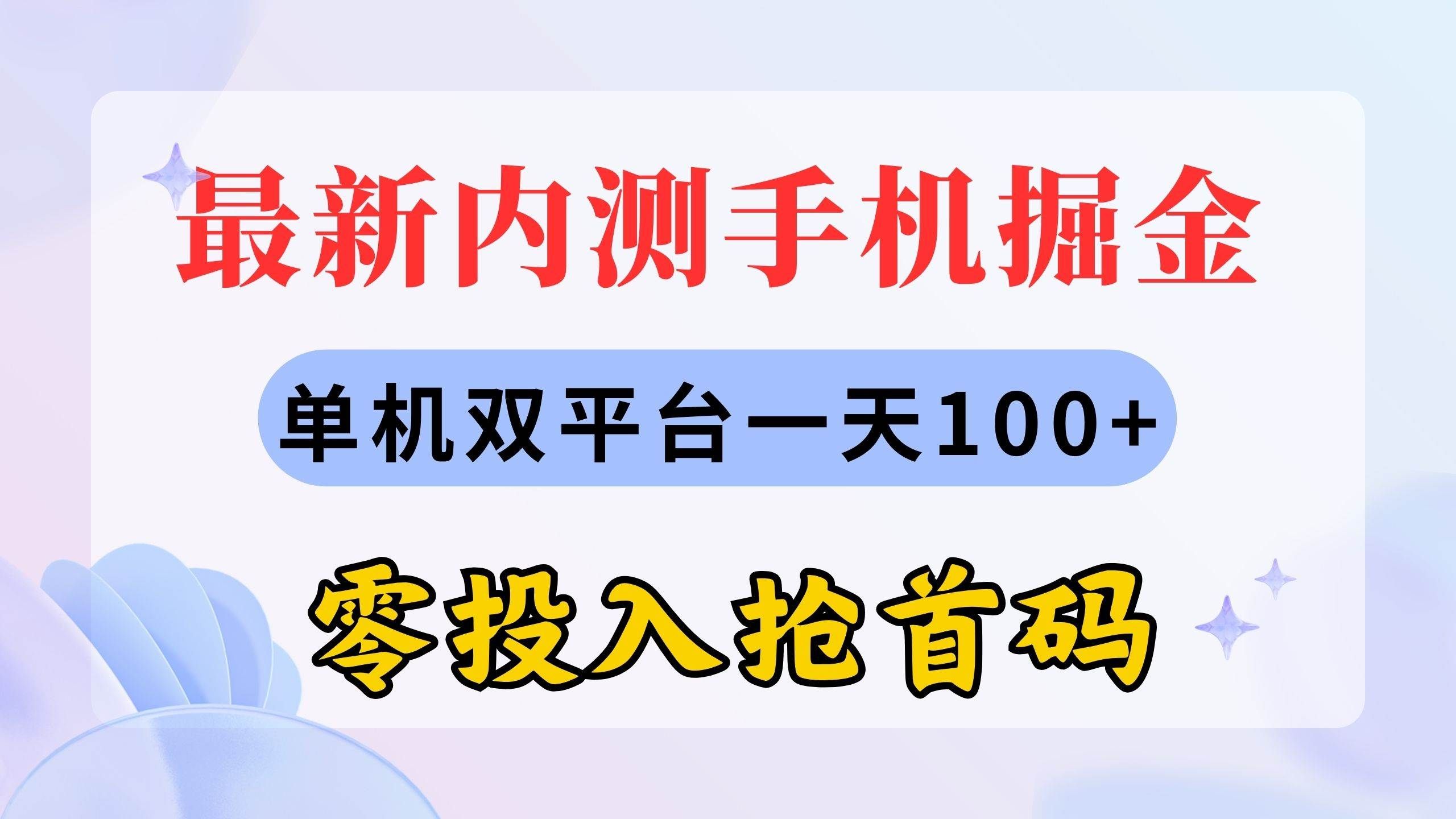 （11167期）最新内测手机掘金，单机双平台一天100+，零投入抢首码-宇文网创