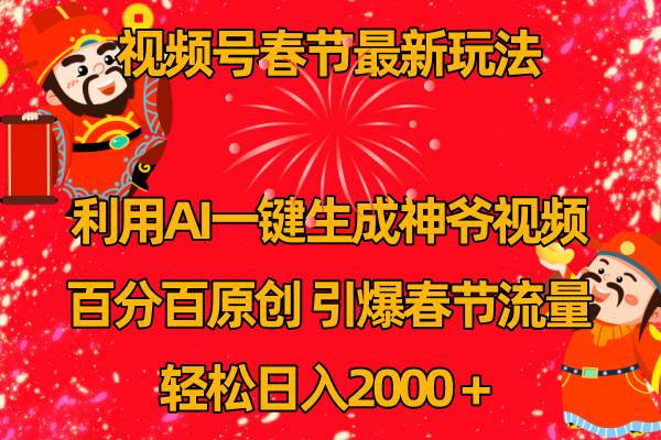 （8887期）视频号春节玩法 利用AI一键生成财神爷视频 百分百原创 引爆春节流量 日入2k-宇文网创