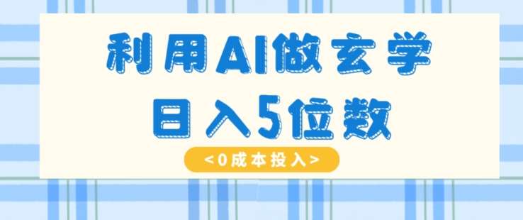 利用AI做玄学，简单操作，暴力掘金，小白月入5万+【揭秘】-宇文网创