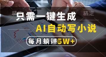 只需一键生成，AI自动写小说，实现躺着也能写作，每月收益过1w【揭秘】-宇文网创
