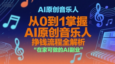 AI原创音乐人，从0到1掌握AI原创音乐人挣钱流程全解析，在家可做的AI副业-宇文网创