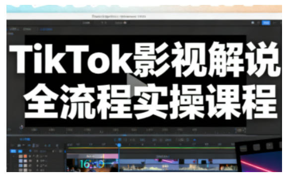 TikTok影视解说全流程实操，手把手教你打造TK爆款解说视频-宇文网创