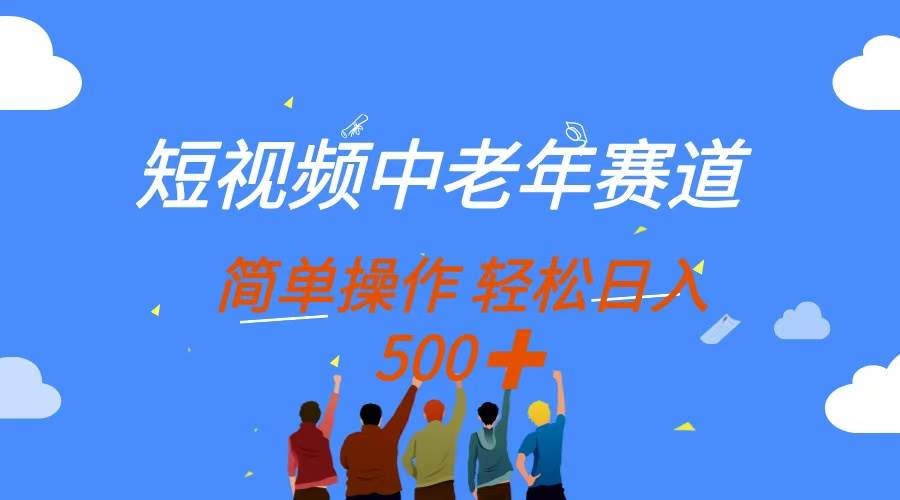 （14399期）短视频中老年赛道，操作简单，多平台收益，无脑搬运日入500+-宇文网创