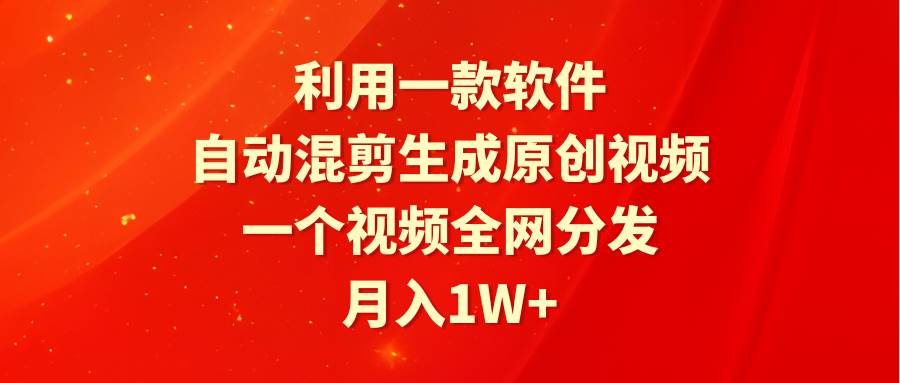 （9472期）利用一款软件，自动混剪生成原创视频，一个视频全网分发，月入1W+附软件-宇文网创
