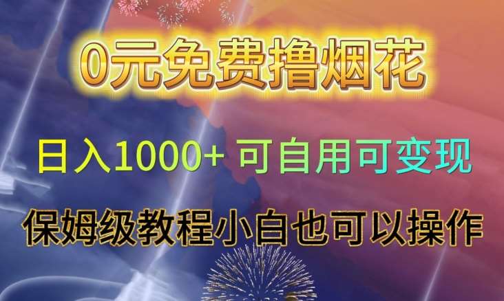 0元免费撸烟花日入1000+可自用可变现保姆级教程小白也可以操作【仅揭秘】-宇文网创