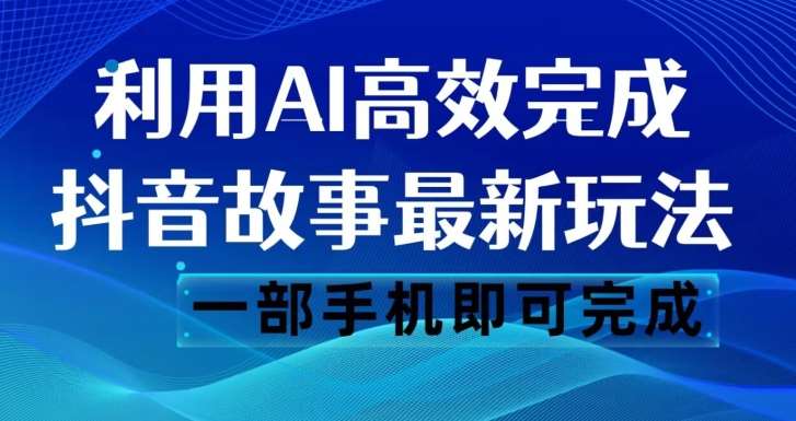 抖音故事最新玩法，通过AI一键生成文案和视频，日收入500一部手机即可完成【揭秘】-宇文网创