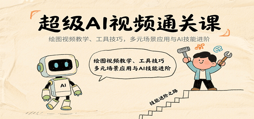 超级AI视频通关课：绘图视频教学、工具技巧，多元场景应用与AI技能进阶-宇文网创