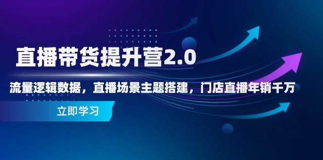 （14694期）直播带货提升营2.0：流量逻辑数据，直播场景主题搭建，门店直播年销千万-宇文网创