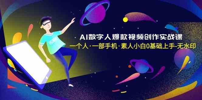 AI数字人爆款视频创作实战课，一个人一部手机·素人小白0基础上手-宇文网创